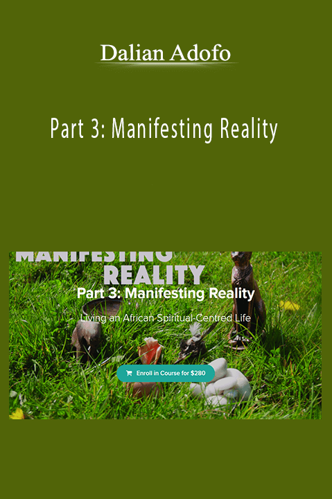 Dalian Adofo - Part 3: Manifesting Reality