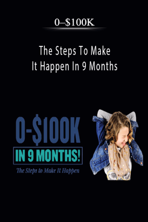 0–$100K - The Steps To Make It Happen In 9 Months