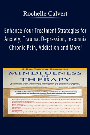 2-Day Certificate Course on Mindfulness in Therapy Enhance Your Treatment Strategies for Anxiety, Trauma, Depression, Insomnia, Chronic Pain, Addiction and More! - Rochelle Calvert