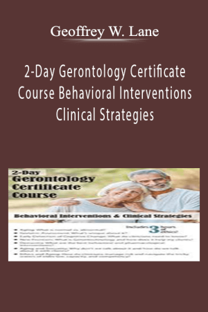 2-Day Gerontology Certificate Course Behavioral Interventions & Clinical Strategies - Geoffrey W. Lane