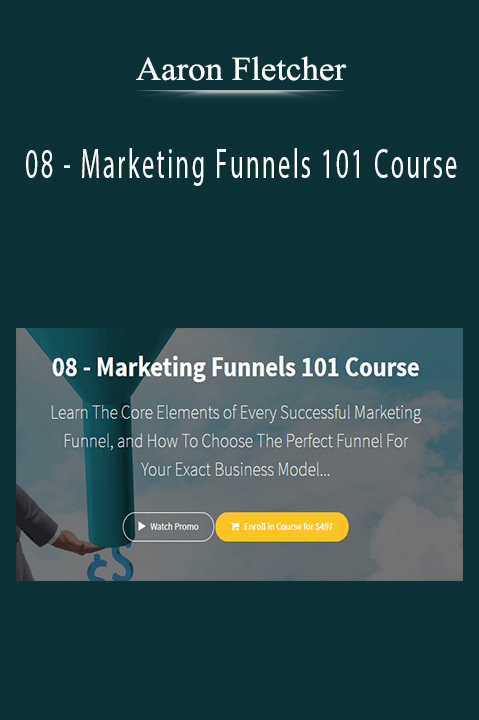 Aaron Fletcher - 08 - Marketing Funnels 101 Course