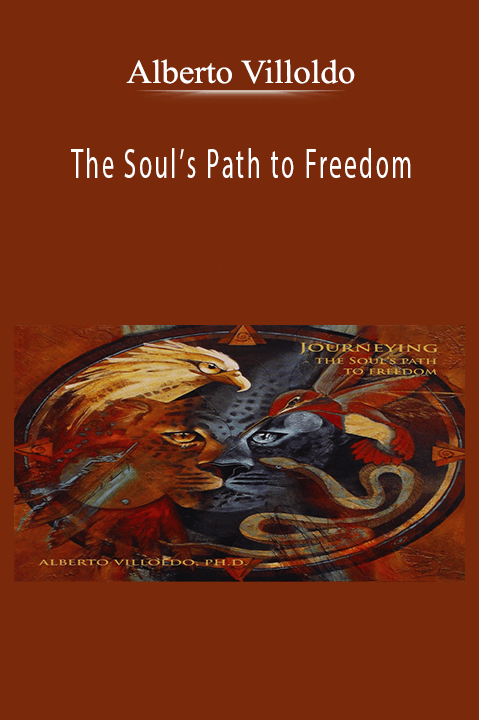 Alberto Villoldo - The Soul’s Path to Freedom.
