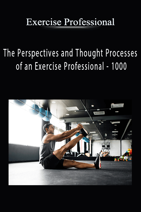 Exercise Professional - The Perspectives and Thought Processes of an Exercise Professional - 1000 (currently 15 hours)