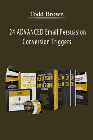 Todd Brown - 24 ADVANCED Email Persuasion & Conversion Triggers