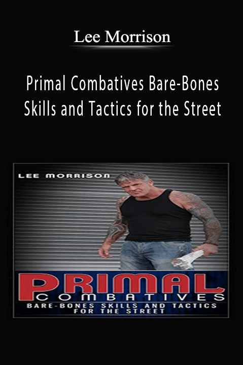 Lee Morrison - Primal Combatives Bare-Bones Skills and Tactics for the Street.