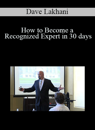 Dave Lakhani - How to Become a Recognized Expert in 30 days