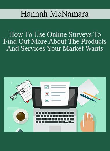 Hannah McNamara - How To Use Online Surveys To Find Out More About The Products And Services Your Market Wants